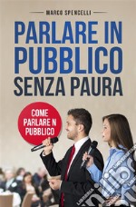 Parlare in pubblico senza paura. Come parlare in pubblico. E-book. Formato EPUB