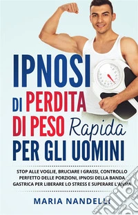 IPNOSI DI PERDITA DI PESO RAPIDA PER GLI UOMINI. Stop alle voglie, bruciare i grassi, controllo perfetto delle porzioni, ipnosi della banda gastrica per liberare lo stress e superare l'ansia. E-book. Formato EPUB ebook