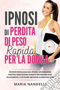Ipnosi di perdita di peso rapido per la donna. Potente psicologia dell'ipnosi, affermazioni positive, meditazione guidata per perdere peso velocemente e costruire abitudini alimentari sane.. E-book. Formato EPUB ebook