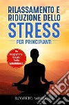 Rilassamento e riduzione dello stress per principianti. Un programma basato sulla mindfulness. E-book. Formato EPUB ebook di Roberto Mindelli