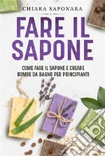 Fare il sapone. Come fare il sapone e creare bombe da bagno per principianti. E-book. Formato EPUB ebook