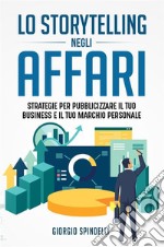 Lo storytelling negli affari. Strategie per pubblicizzare il tuo business e il tuo marchio personale. E-book. Formato EPUB ebook