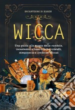 WICCA. Una guida alla magia delle candele, incantesimi a base di erbe, cristalli, stregoneria e credenze wiccan. E-book. Formato EPUB