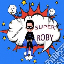 Super Roby. E-book. Formato EPUB ebook di Teresa Zangari