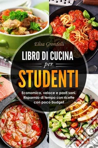 LIBRO DI CUCINA PER STUDENTI. Economico, veloce e pasti sani. Risparmio di tempo con ricette con poco budget. E-book. Formato EPUB ebook