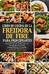 Libro de cocina de la freidora de aire para principiantes. Más de 100 recetas rápidas y deliciosas con la freidora de aire para conseguir frituras más saludables. E-book. Formato EPUB ebook