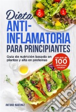 Dieta antiinflamatoria para principiantes. Guía de nutrición basada en plantas y alta en proteínas (con más de 100 deliciosas recetas). E-book. Formato EPUB ebook