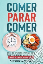 Comer, parar, comer. Dieta de ayuno intermitente para tener más energía y perder peso (con las mejores recetas). E-book. Formato EPUB ebook