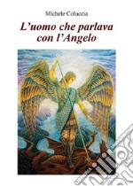 L&apos;uomo che parlava con l&apos;Angelo. E-book. Formato EPUB ebook