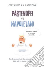 Partenopei vs NapoletaniStoria semiseria di due popoli distinti dalle origini ai giorni nostri. E-book. Formato EPUB ebook