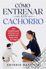 Cómo entrenar a un cachorroGuía completa para entrenar a un cachorro con Potty Train in 7 days. E-book. Formato EPUB