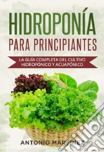 Hidroponía para principiantes. La guía completa del cultivo hidropónico y acuapónico. E-book. Formato EPUB ebook