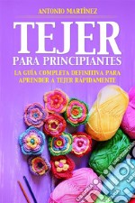 TEJER PARA PRINCIPIAN-TES. La guía completa definitiva para aprender a tejer rápidamente. E-book. Formato EPUB ebook