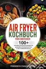 Air Fryer Kochbuch für Einsteiger. 100+ schnelle und leckere Rezepte für gesündere Frittierfavoriten in der Heißluftfritteuse. E-book. Formato EPUB ebook