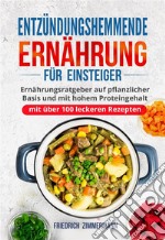 Entzündungshemmende Ernährung für EinsteigerErnährungsratgeber auf pflanzlicher Basis und mit hohem Proteingehalt (mit über 100 leckeren Rezepten). E-book. Formato EPUB ebook