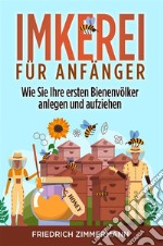 Imkerei für Anfänger. Wie Sie Ihre ersten Bienenvölker anlegen und aufziehen. E-book. Formato EPUB ebook