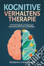 Kognitive Verhaltenstherapie. Die beste Strategie, um Ängste und Depressionen für immer zu bewältigen. E-book. Formato EPUB ebook