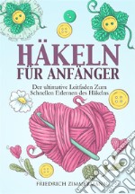 HÄKELN FÜR ANFÄNGER. Der ultimative Leitfaden zum schnellen Erlernen des Häkelns. E-book. Formato EPUB ebook