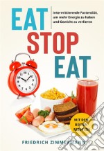 Eat Stop Eat. Intermittierende Fastendiät, um mehr Energie zu haben und Gewicht zu verlieren (mit den besten Rezepten). E-book. Formato EPUB ebook