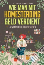 Wie man mit Homesteading Geld verdient. Autarkes und glückliches Leben. E-book. Formato EPUB ebook