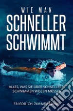 WIE MAN SCHNELLER SCHWIMMT. Alles, was Sie über schnelleres Schwimmen wissen müssen. E-book. Formato EPUB ebook