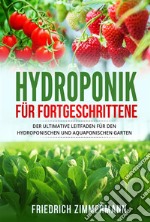 Hydroponik für FortgeschritteneDer ultimative Leitfaden für den hydroponischen und aquaponischen Garten. E-book. Formato EPUB ebook