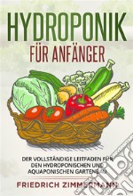 Hydroponik für AnfängerDer vollständige Leitfaden für den hydroponischen und aquaponischen Gartenbau. E-book. Formato EPUB ebook