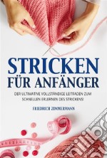 STRICKEN FÜR ANFÄNGER. Der ultimative vollständige Leitfaden zum schnellen Erlernen des Strickens!. E-book. Formato EPUB ebook