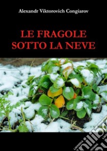 Le fragole sotto la neve. E-book. Formato EPUB ebook di Alessandro Congia