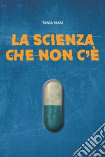 La scienza che non c'è. E-book. Formato PDF ebook di Tania Masi