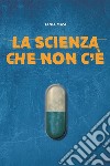 La scienza che non c'è. E-book. Formato PDF ebook di Tania Masi