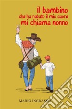 Il bambino che ha rubato il mio cuore mi chiama nonno. E-book. Formato EPUB ebook