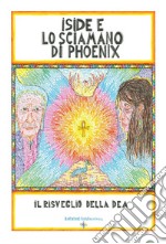 Iside e lo Sciamano di PhoenixIl Risveglio della Dea. E-book. Formato EPUB ebook