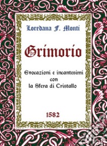 Grimorio. Evocazioni e incantesimi con la Sfera di Cristallo. E-book. Formato EPUB ebook di Loredana F. Monti