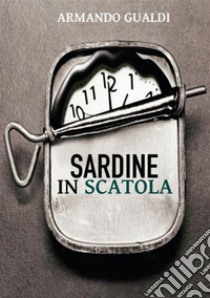 Sardine in scatola. E-book. Formato EPUB ebook di Armando Gualdi