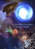 Le incredibili avventure di Milo e Luna&quot;la principessa della luce&quot;. E-book. Formato EPUB ebook