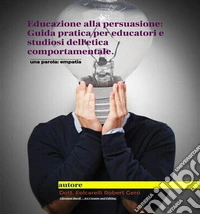 Educazione alla persuasioneGuida pratica per educatori e studiosi dell'etica comportamentale. E-book. Formato EPUB ebook
