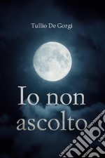 Io non ascolto. E-book. Formato EPUB