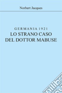 Germania 1921, lo strano caso del dottor Mabuse. E-book. Formato EPUB ebook di Norbert Jacques