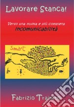 Lavorare Stanca! Verso una nuova e più completa incomunicabilità.Racconti aziendali. E-book. Formato EPUB