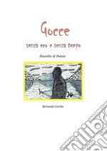 Gocce senza eco e senza tempoRaccolta di poesie. E-book. Formato EPUB ebook