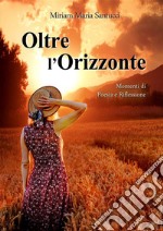 Oltre l&apos;OrizzonteMomenti di Poesia e Riflessione. E-book. Formato EPUB ebook