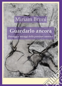 Guardarlo ancora. E-book. Formato EPUB ebook di Miriam Bruni