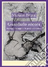 Guardarlo ancora. E-book. Formato EPUB ebook di Miriam Bruni