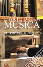 L&apos;arte della musica nel rito delle esequieCelebrazioni cattoliche. E-book. Formato EPUB ebook