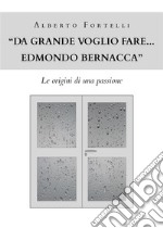 &quot;Da grande voglio fare... Edmondo Bernacca&quot; - Le origini di una passione. E-book. Formato PDF ebook