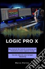 LOGIC PRO X - Eine Schritt-für-Schritt-Anleitung zur Produktion eines eigenen SongsVon der Idee bis zum fertigen Mastering. E-book. Formato EPUB