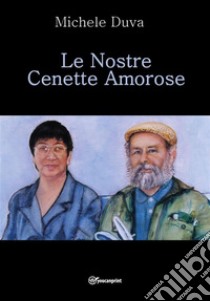 Le Nostre Cenette Amorose. E-book. Formato EPUB ebook di Michele Duva