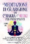 Meditazione di guarigione dei chakra + Reiki per Principianti (2 Libri in 1)La migliore Guide per ritrovare il tuo IO interiore e rilassarti profondamente nella vita frenetica di tutti i giorni. E-book. Formato EPUB ebook