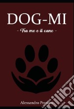 DOG-MI   - Tra me e il cane -. E-book. Formato EPUB